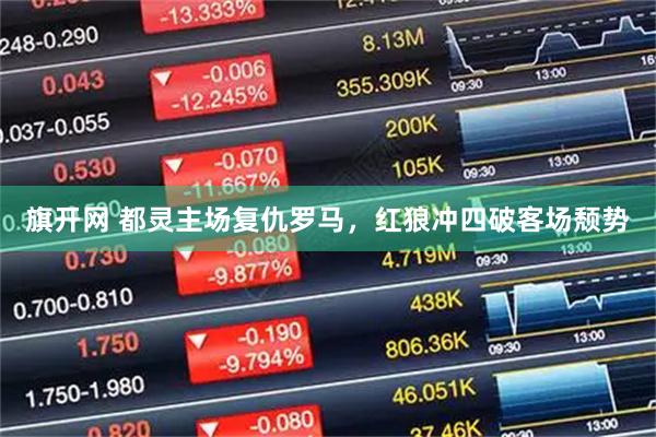 旗开网 都灵主场复仇罗马，红狼冲四破客场颓势